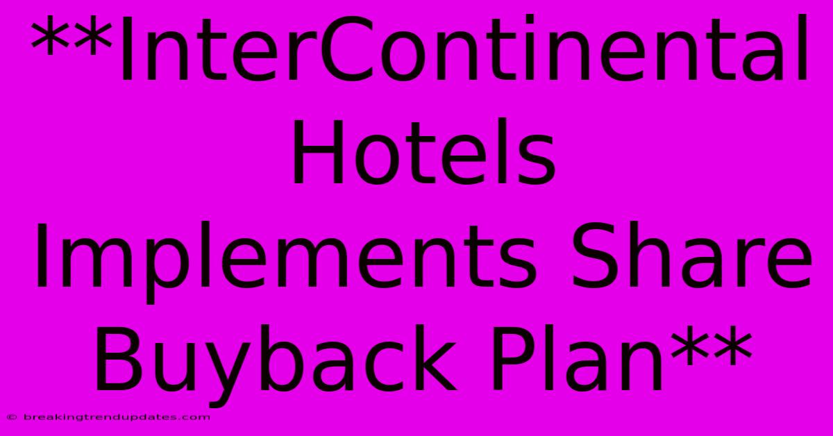 **InterContinental Hotels Implements Share Buyback Plan** 