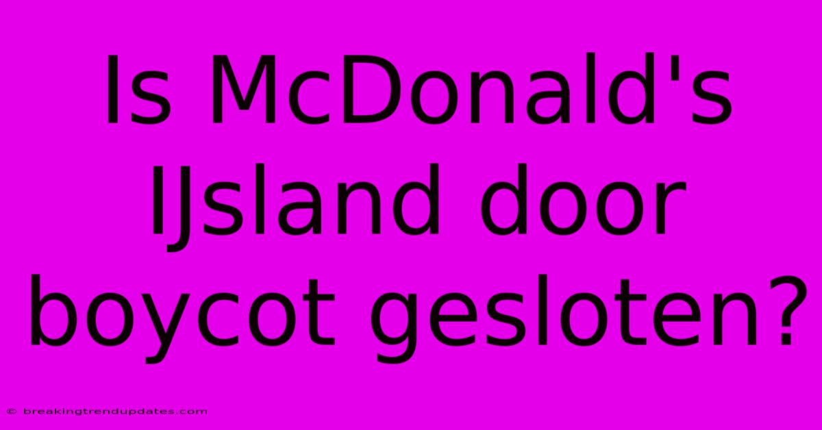 Is McDonald's IJsland Door Boycot Gesloten? Is McDonald's IJsland Door Boycot Gesloten?
