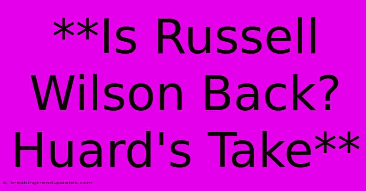 **Is Russell Wilson Back? Huard's Take**