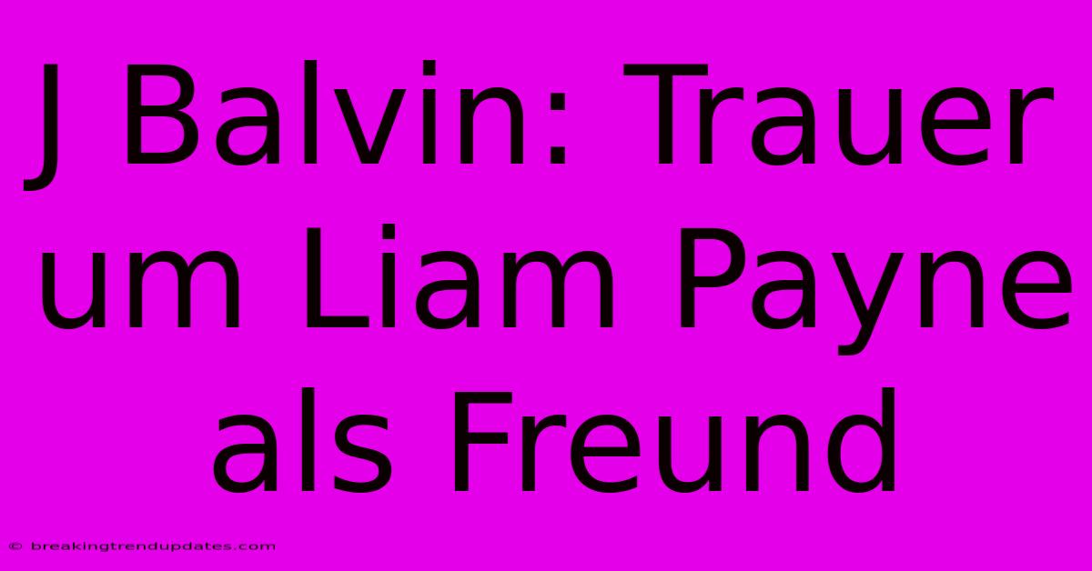 J Balvin: Trauer Um Liam Payne Als Freund