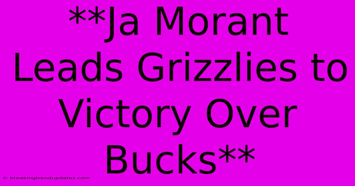 **Ja Morant Leads Grizzlies To Victory Over Bucks**
