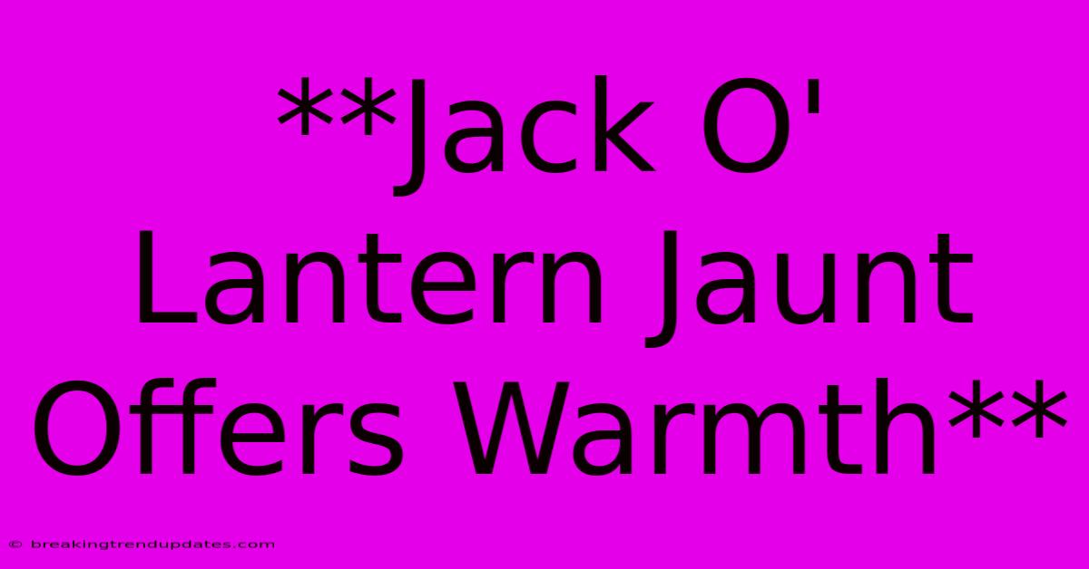 **Jack O' Lantern Jaunt Offers Warmth** 