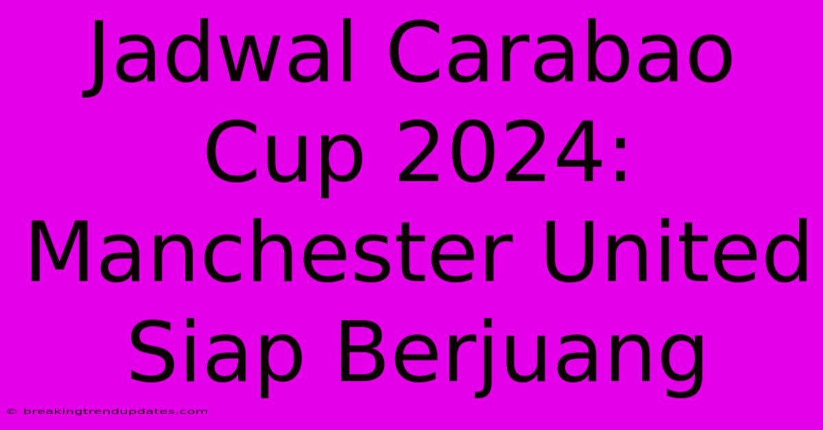 Jadwal Carabao Cup 2024: Manchester United Siap Berjuang Jadwal Carabao Cup 2024: Manchester United Siap Berjuang