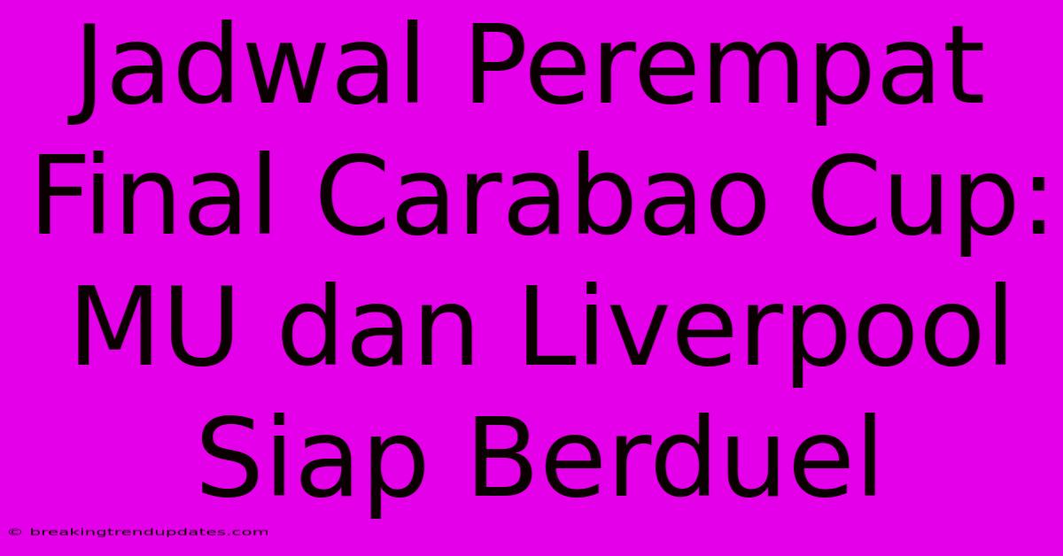 Jadwal Perempat Final Carabao Cup: MU Dan Liverpool Siap Berduel Jadwal Perempat Final Carabao Cup: MU Dan Liverpool Siap Berduel
