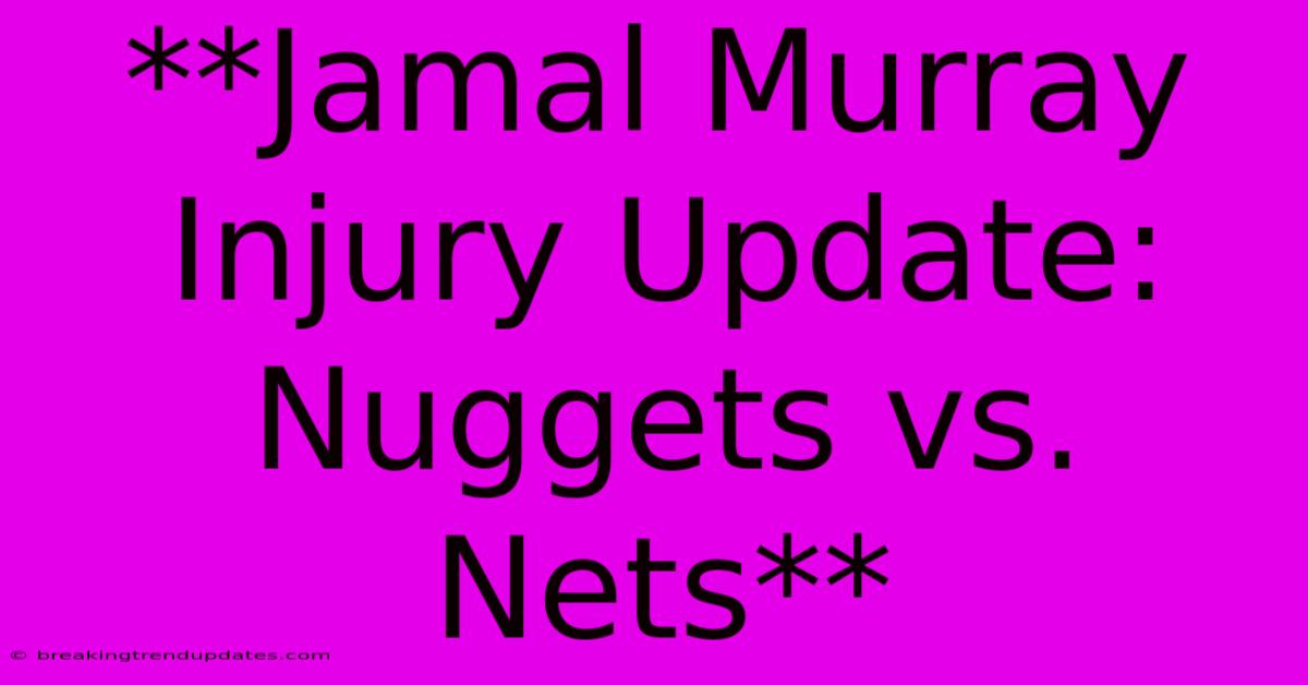 **Jamal Murray Injury Update: Nuggets Vs. Nets**
