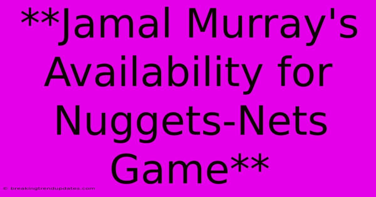 **Jamal Murray's Availability For Nuggets-Nets Game**