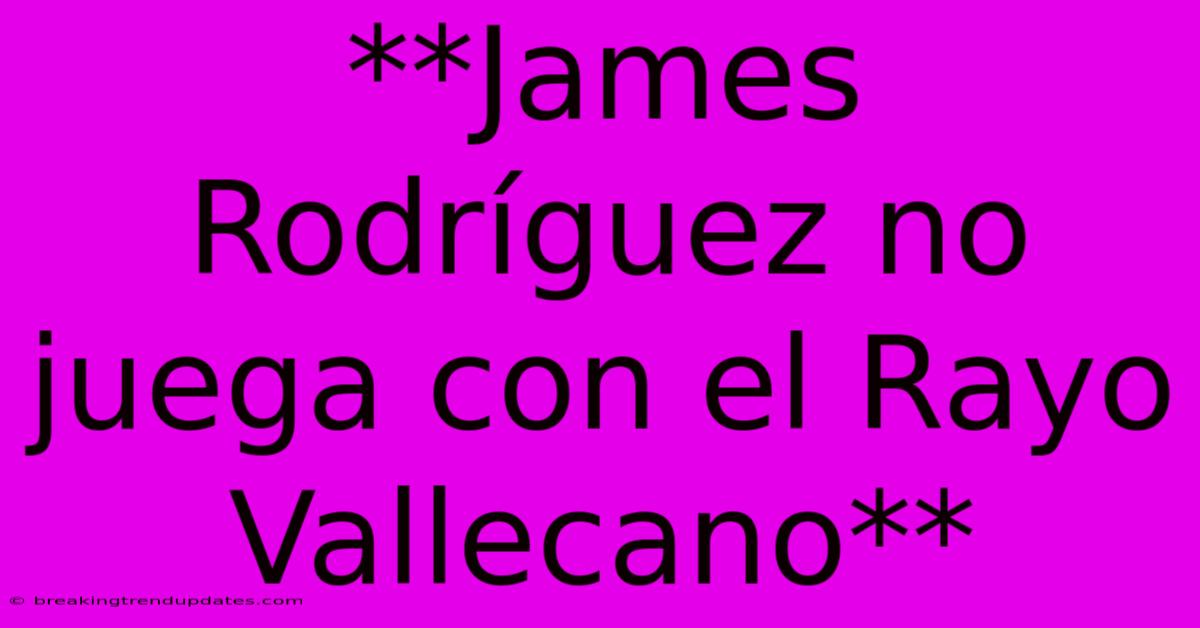 **James Rodríguez No Juega Con El Rayo Vallecano**