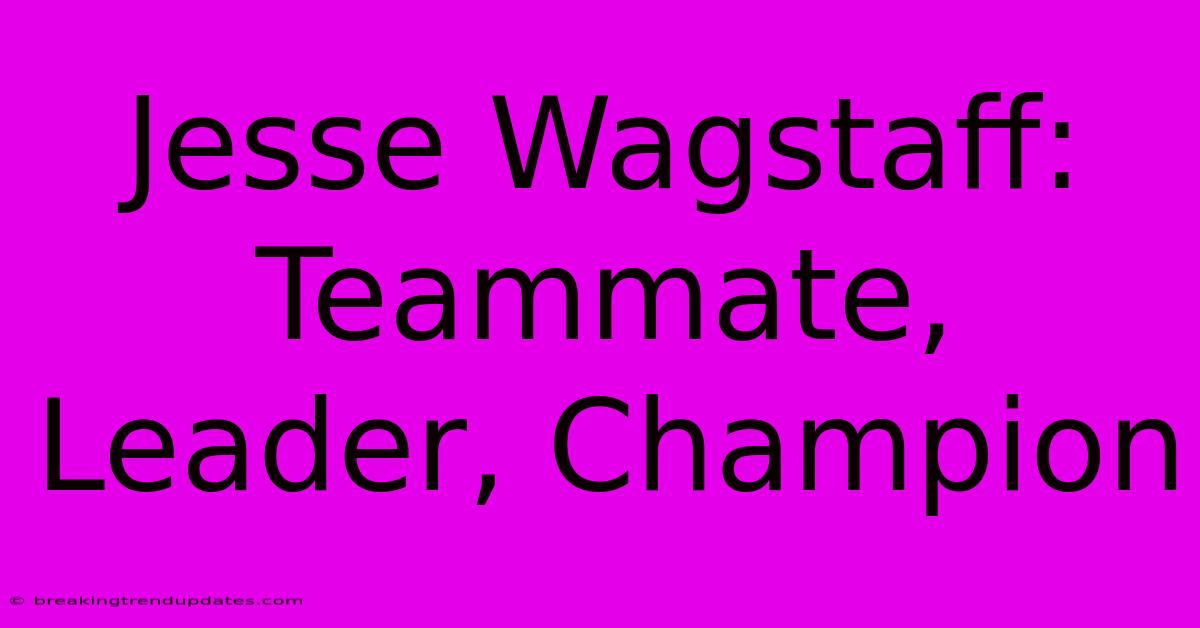 Jesse Wagstaff: Teammate, Leader, Champion Jesse Wagstaff: Teammate, Leader, Champion