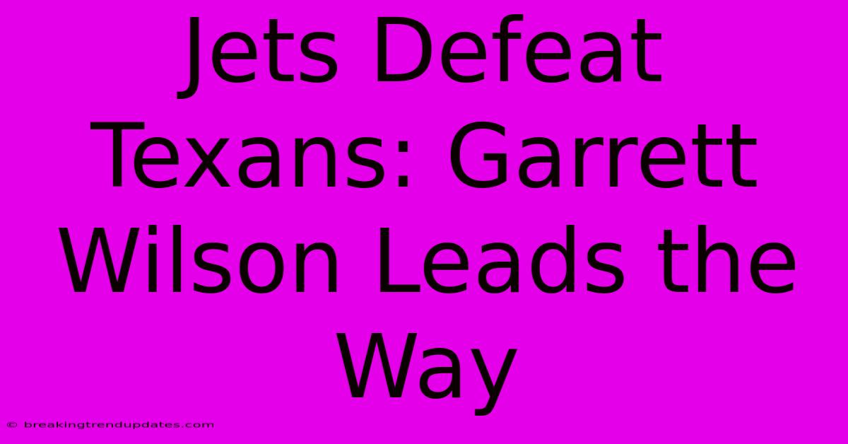 Jets Defeat Texans: Garrett Wilson Leads The Way Jets Defeat Texans: Garrett Wilson Leads The Way