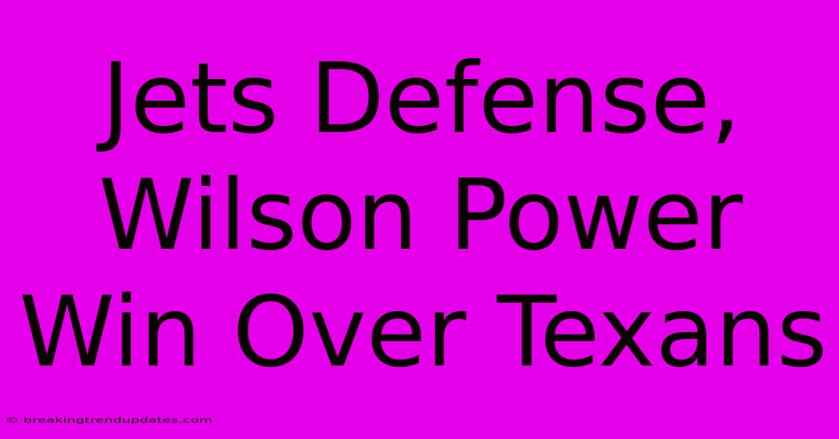 Jets Defense, Wilson Power Win Over Texans Jets Defense, Wilson Power Win Over Texans