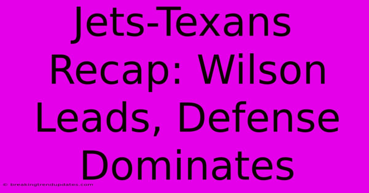 Jets-Texans Recap: Wilson Leads, Defense Dominates Jets-Texans Recap: Wilson Leads, Defense Dominates