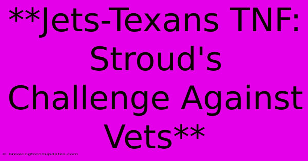 **Jets-Texans TNF: Stroud's Challenge Against Vets** **Jets-Texans TNF: Stroud's Challenge Against Vets**