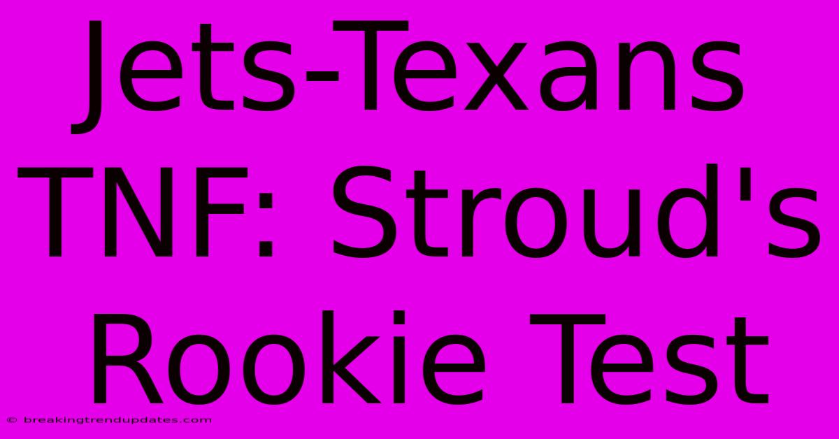 Jets-Texans TNF: Stroud's Rookie Test 