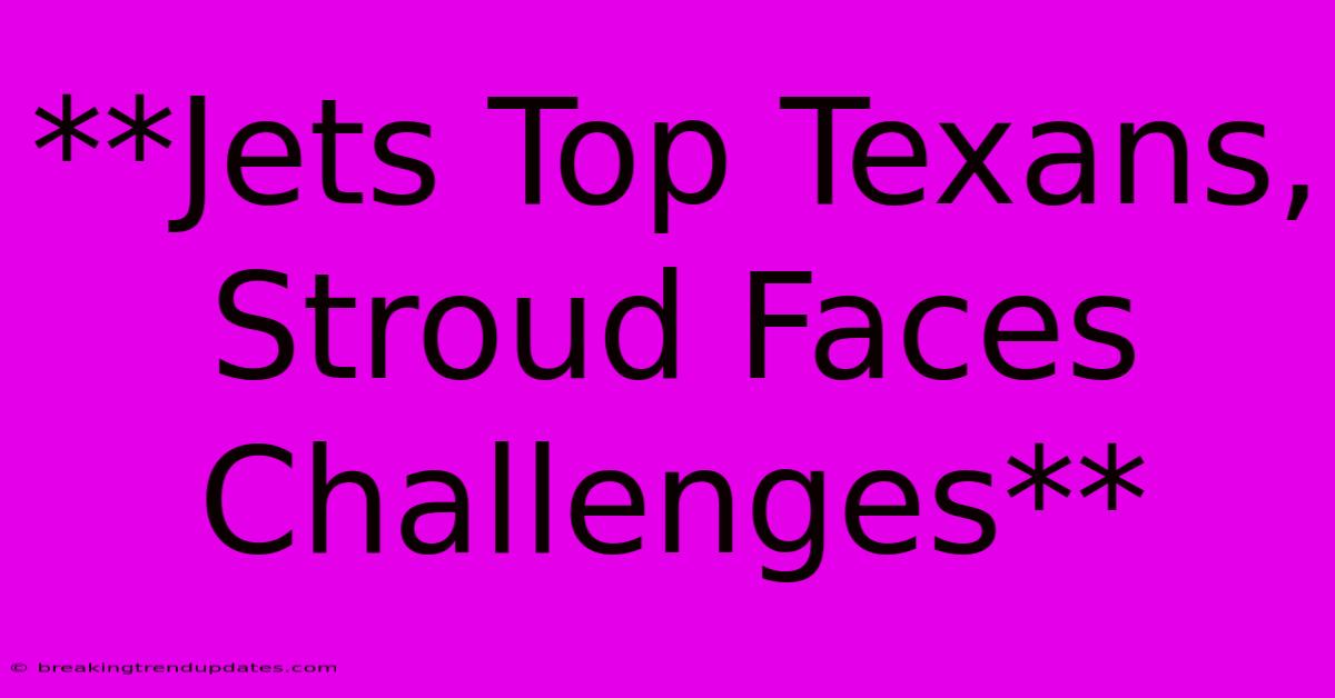 **Jets Top Texans, Stroud Faces Challenges**