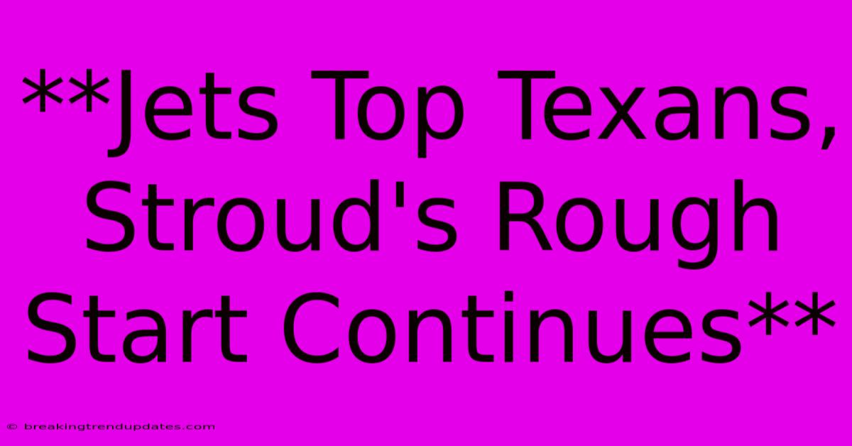 **Jets Top Texans, Stroud's Rough Start Continues**