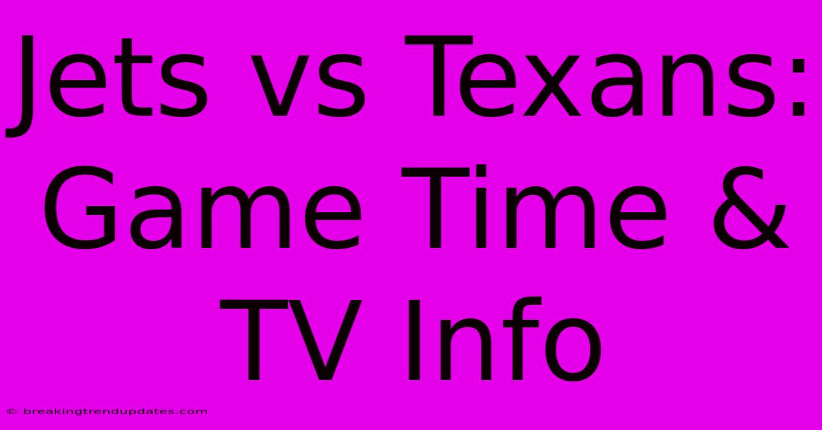 Jets Vs Texans: Game Time & TV Info Jets Vs Texans: Game Time & TV Info