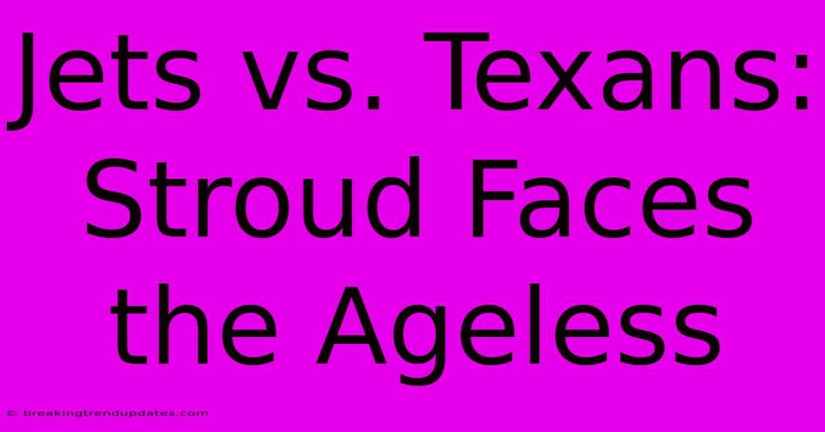 Jets Vs. Texans: Stroud Faces The Ageless Jets Vs. Texans: Stroud Faces The Ageless