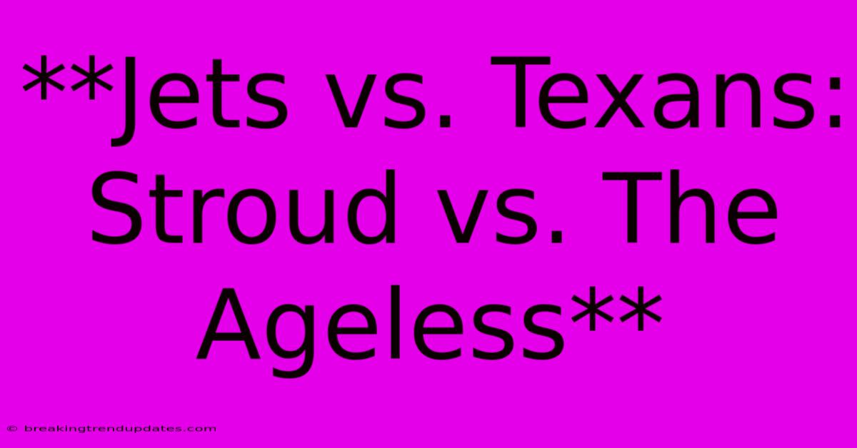 **Jets Vs. Texans: Stroud Vs. The Ageless**