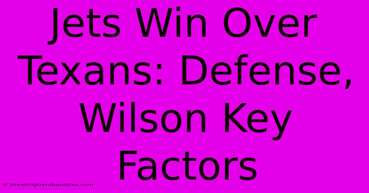 Jets Win Over Texans: Defense, Wilson Key Factors