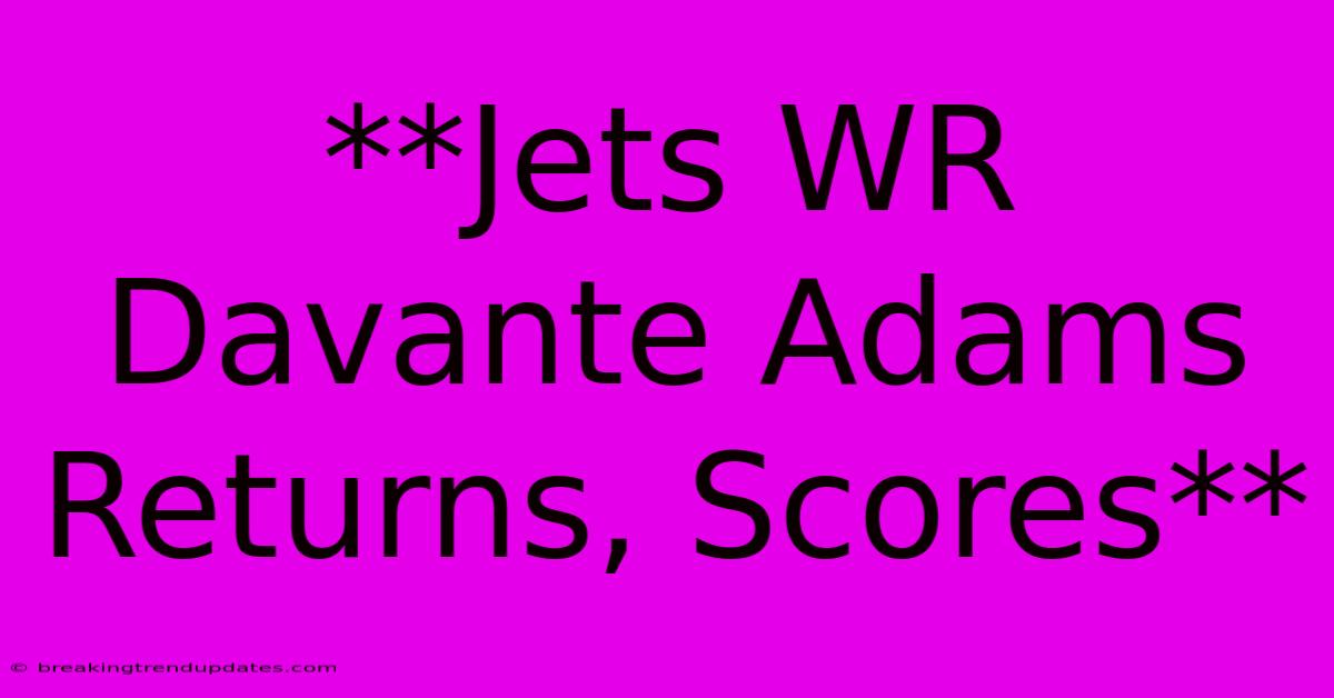 **Jets WR Davante Adams Returns, Scores** **Jets WR Davante Adams Returns, Scores**