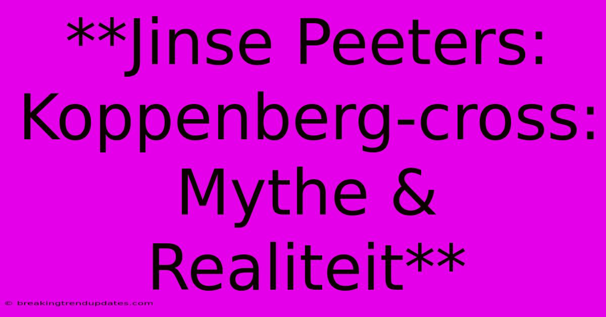 **Jinse Peeters: Koppenberg-cross: Mythe & Realiteit** 