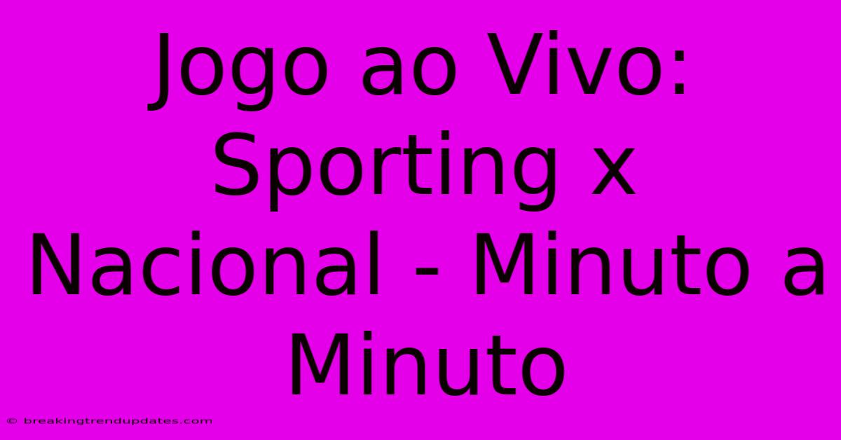 Jogo Ao Vivo: Sporting X Nacional - Minuto A Minuto 