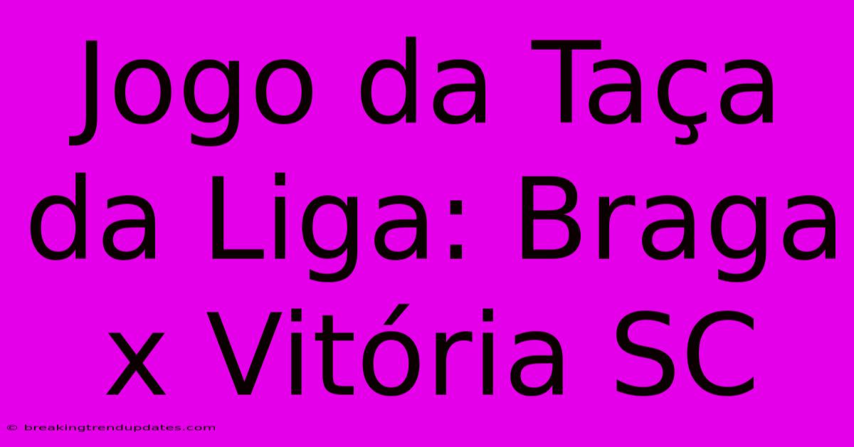 Jogo Da Taça Da Liga: Braga X Vitória SC