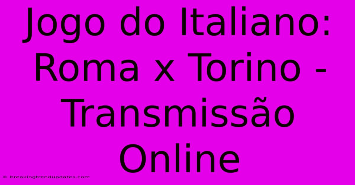 Jogo Do Italiano: Roma X Torino - Transmissão Online Jogo Do Italiano: Roma X Torino - Transmissão Online