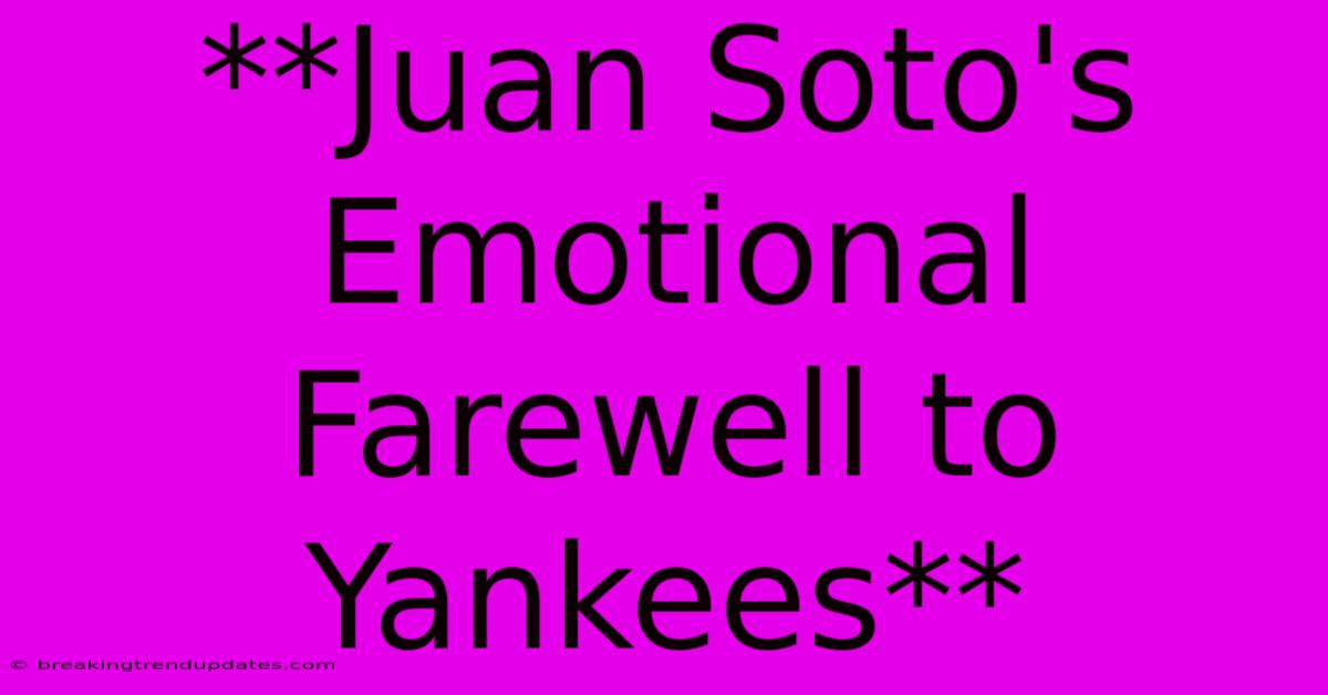 **Juan Soto's Emotional Farewell To Yankees** **Juan Soto's Emotional Farewell To Yankees**