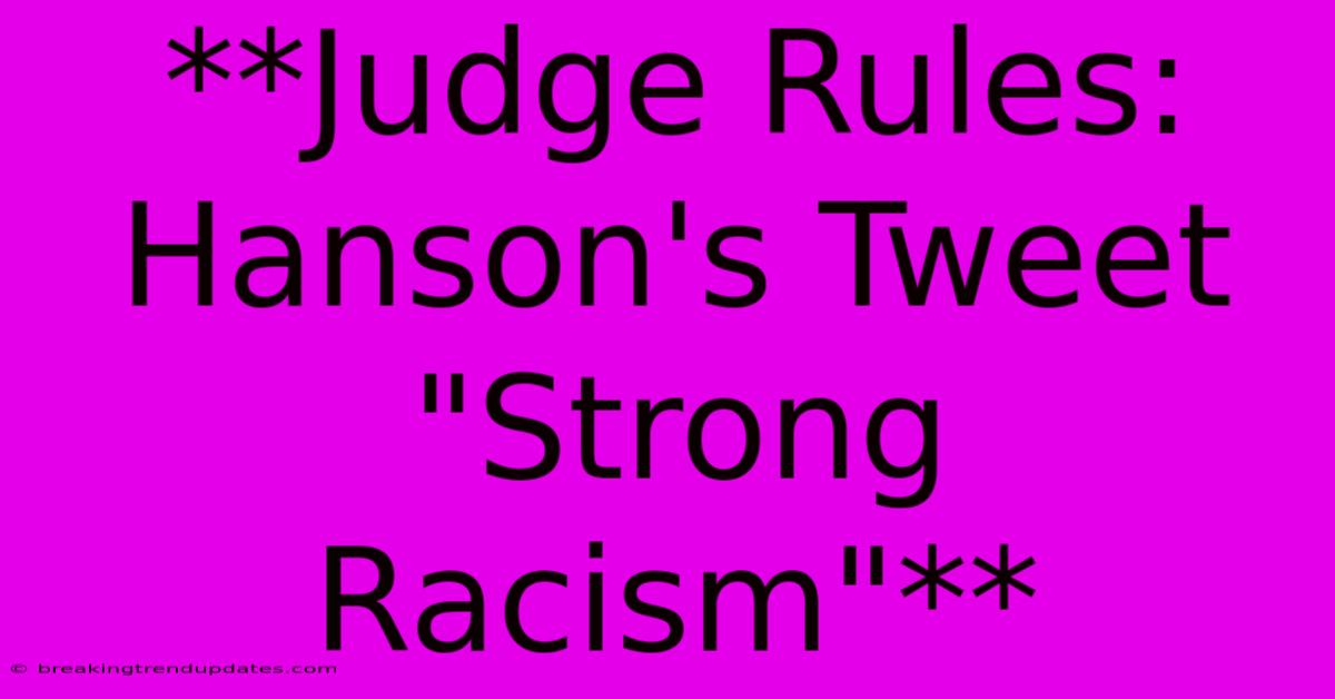 **Judge Rules: Hanson's Tweet **Judge Rules: Hanson's Tweet