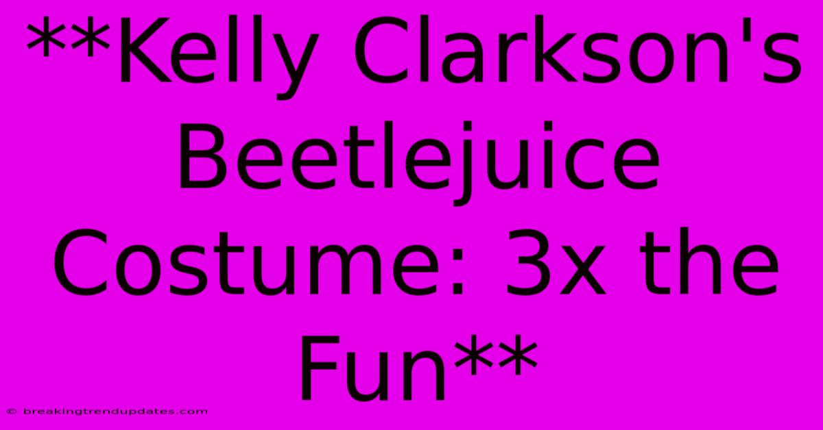 **Kelly Clarkson's Beetlejuice Costume: 3x The Fun** **Kelly Clarkson's Beetlejuice Costume: 3x The Fun**
