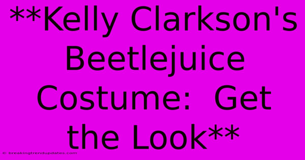 **Kelly Clarkson's Beetlejuice Costume:  Get The Look** 