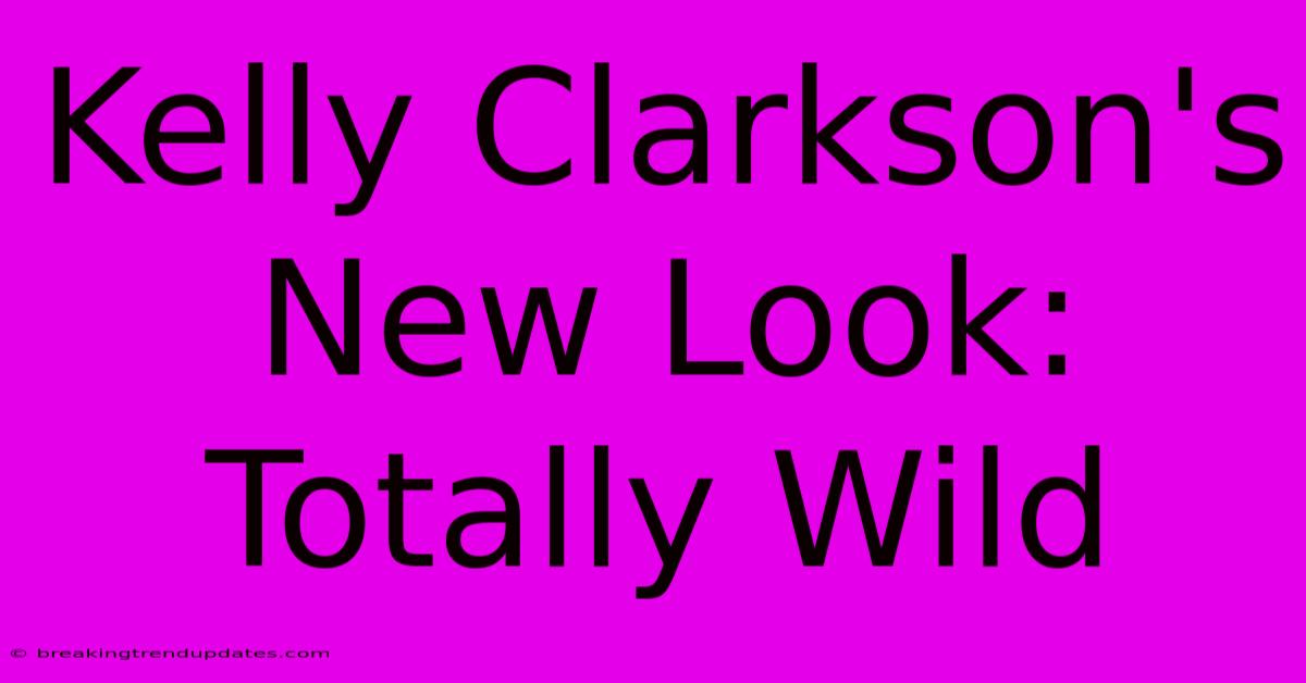 Kelly Clarkson's New Look: Totally Wild Kelly Clarkson's New Look: Totally Wild