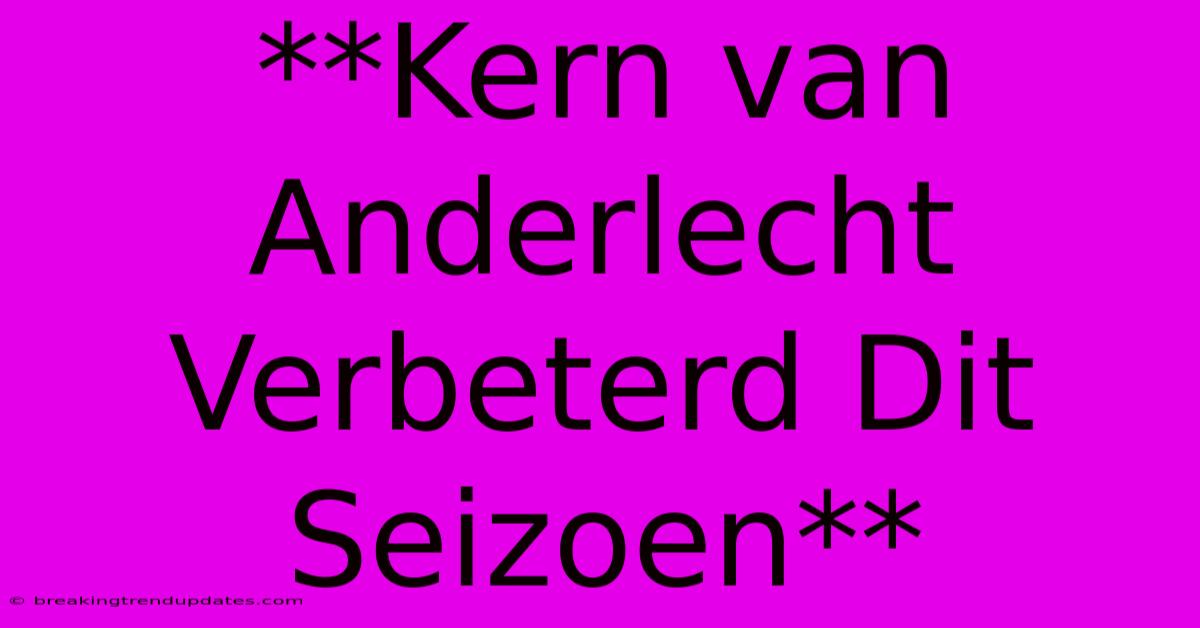 **Kern Van Anderlecht Verbeterd Dit Seizoen**