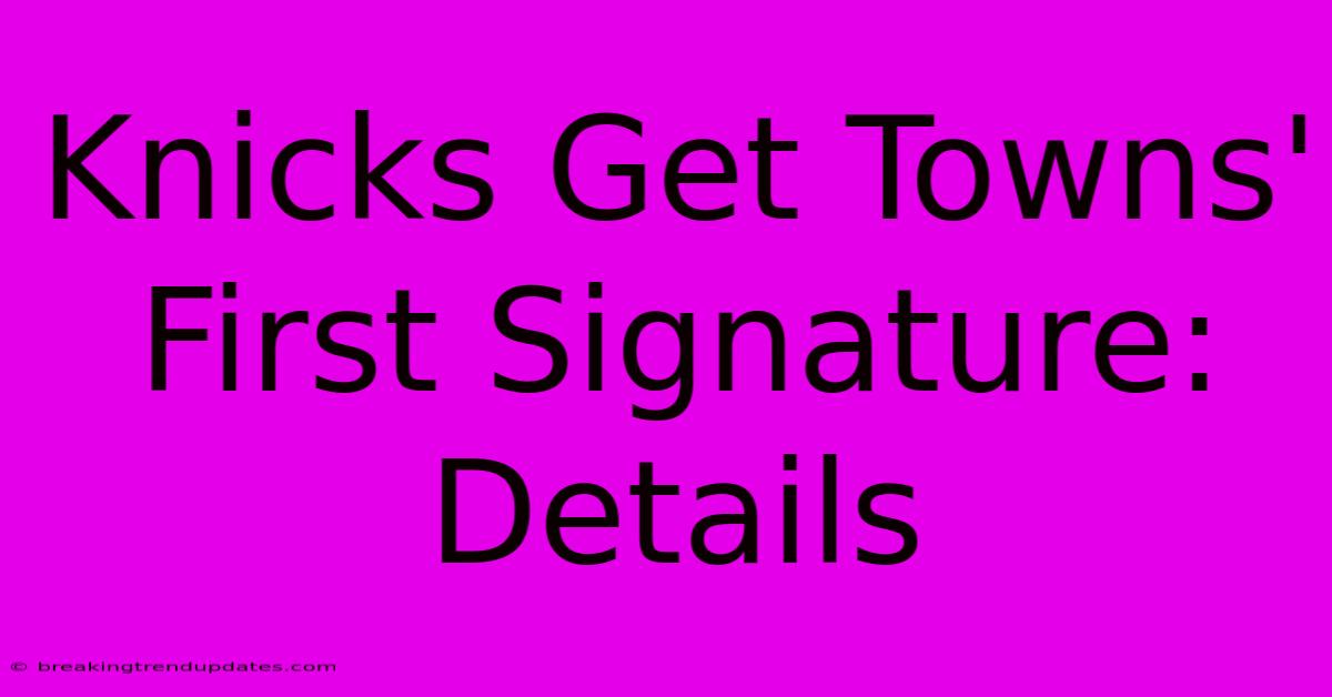 Knicks Get Towns' First Signature: Details Knicks Get Towns' First Signature: Details
