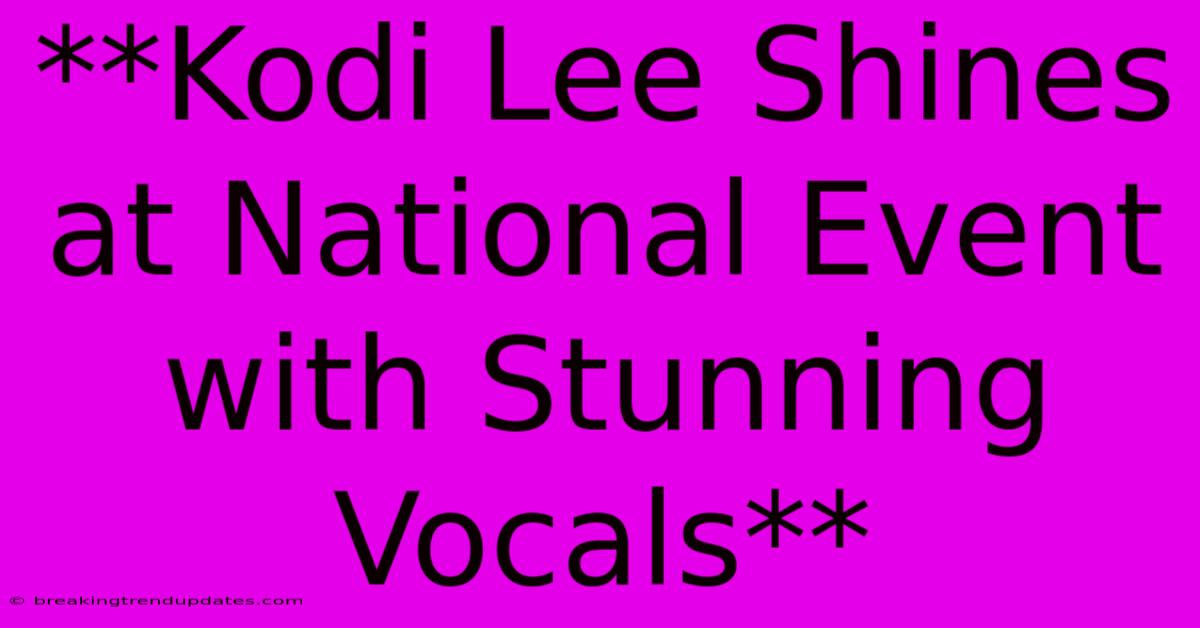 **Kodi Lee Shines At National Event With Stunning Vocals** **Kodi Lee Shines At National Event With Stunning Vocals**