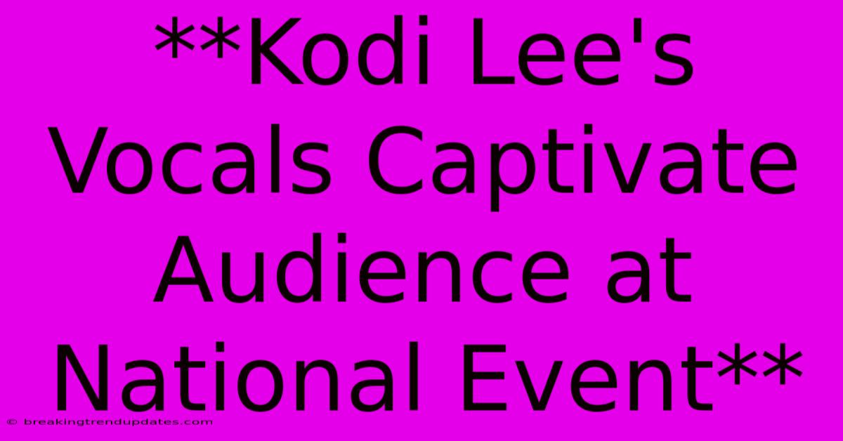 **Kodi Lee's Vocals Captivate Audience At National Event** **Kodi Lee's Vocals Captivate Audience At National Event**
