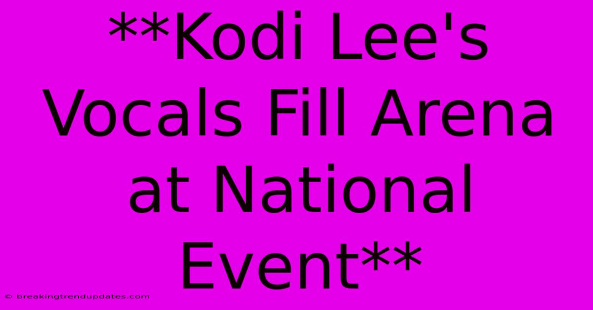 **Kodi Lee's Vocals Fill Arena At National Event** **Kodi Lee's Vocals Fill Arena At National Event**