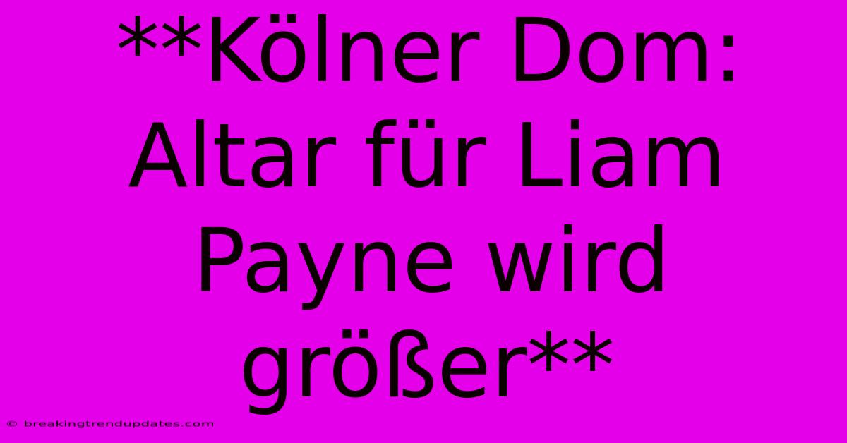 **Kölner Dom: Altar Für Liam Payne Wird Größer** **Kölner Dom: Altar Für Liam Payne Wird Größer**