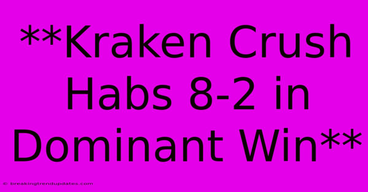 **Kraken Crush Habs 8-2 In Dominant Win** 