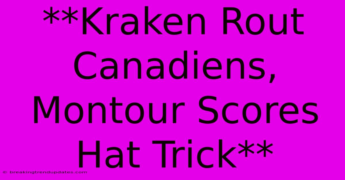 **Kraken Rout Canadiens, Montour Scores Hat Trick**