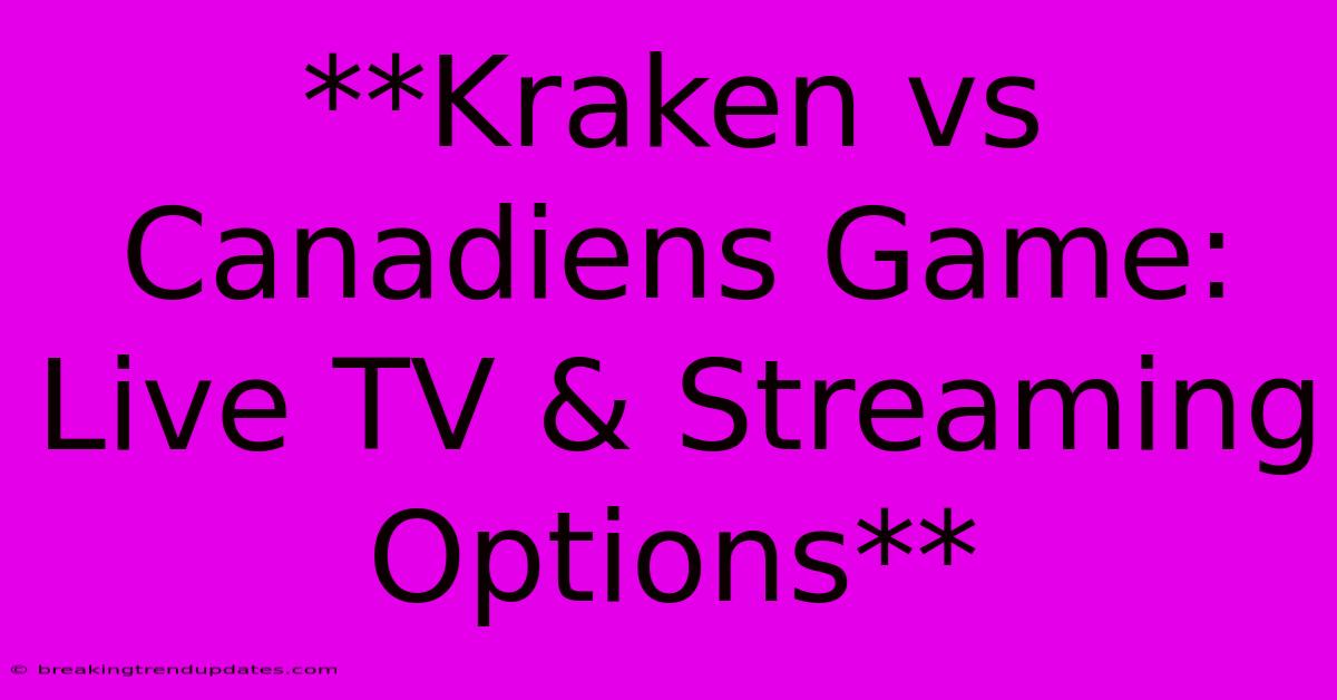 **Kraken Vs Canadiens Game: Live TV & Streaming Options**