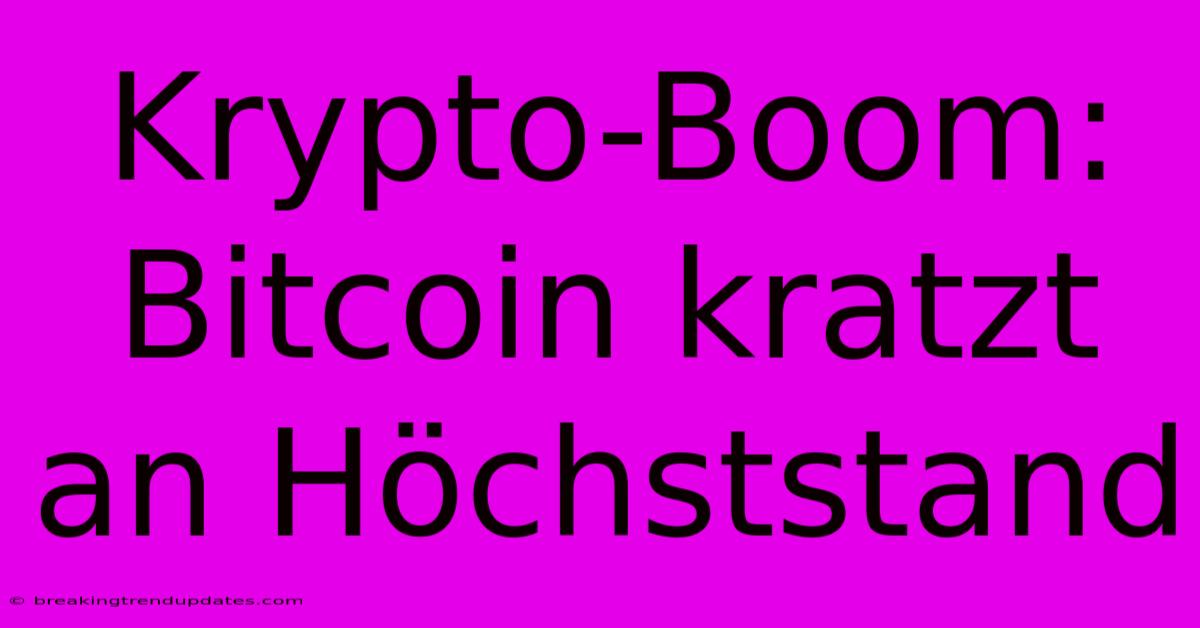 Krypto-Boom: Bitcoin Kratzt An Höchststand Krypto-Boom: Bitcoin Kratzt An Höchststand