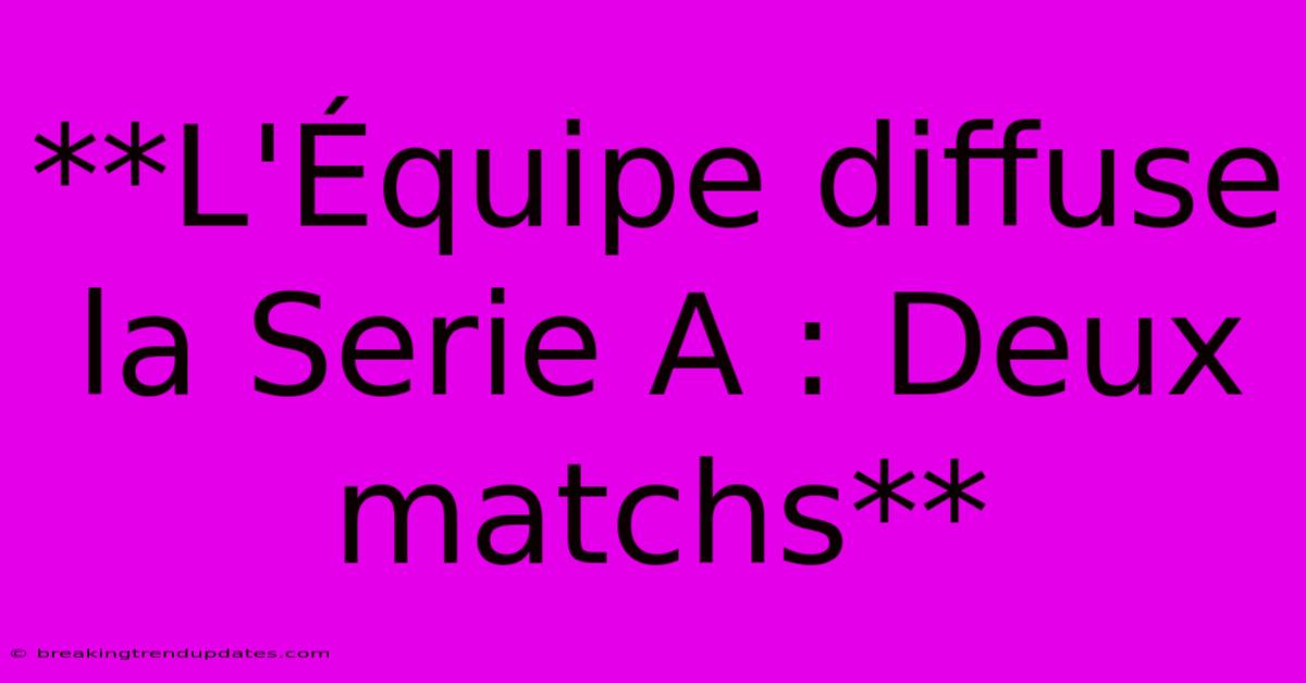 **L'Équipe Diffuse La Serie A : Deux Matchs**