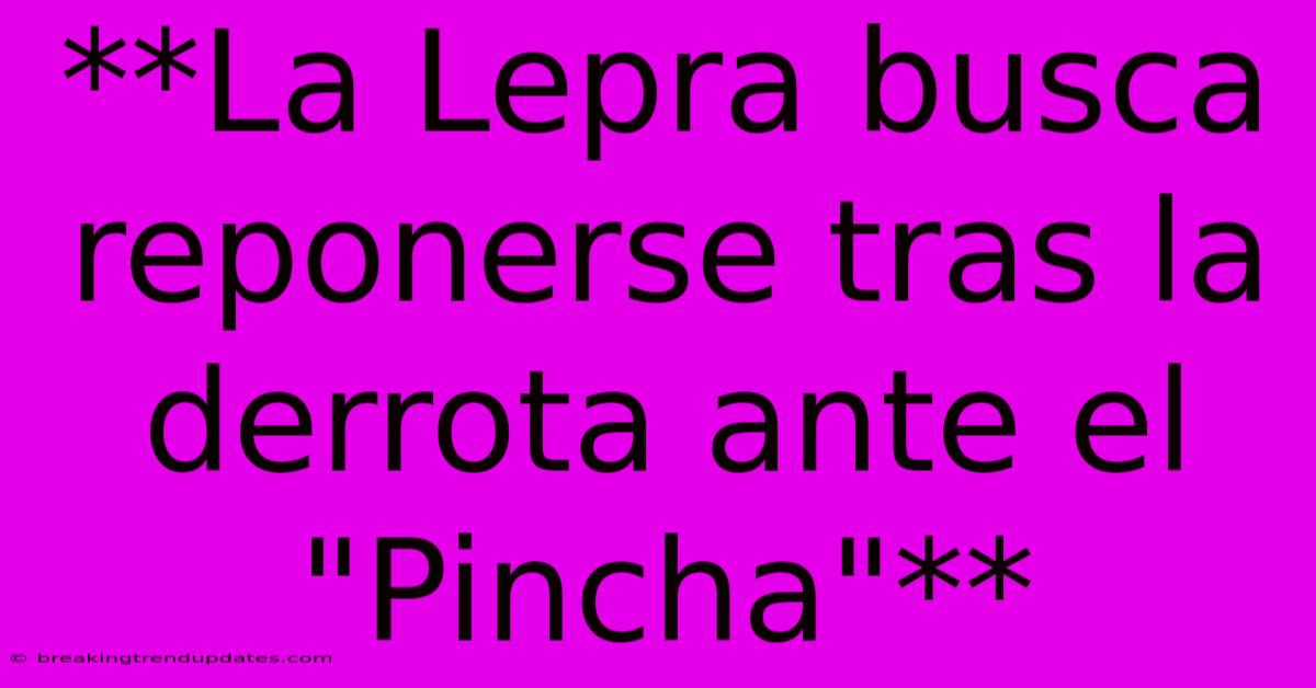 **La Lepra Busca Reponerse Tras La Derrota Ante El 