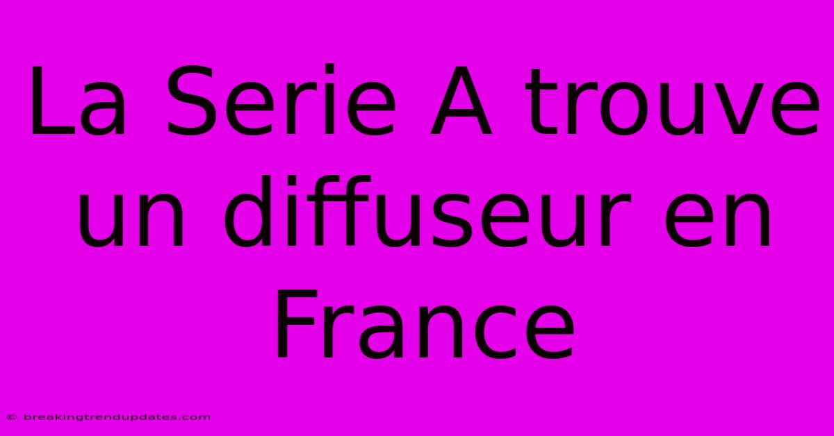 La Serie A Trouve Un Diffuseur En France