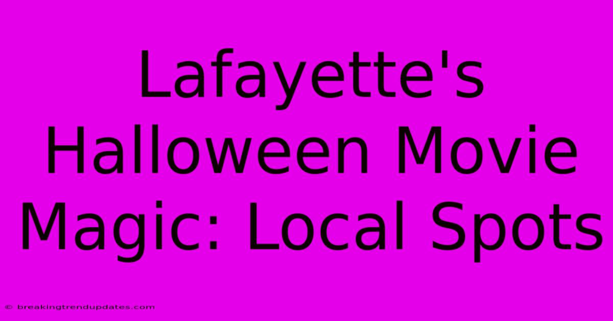 Lafayette's Halloween Movie Magic: Local Spots Lafayette's Halloween Movie Magic: Local Spots