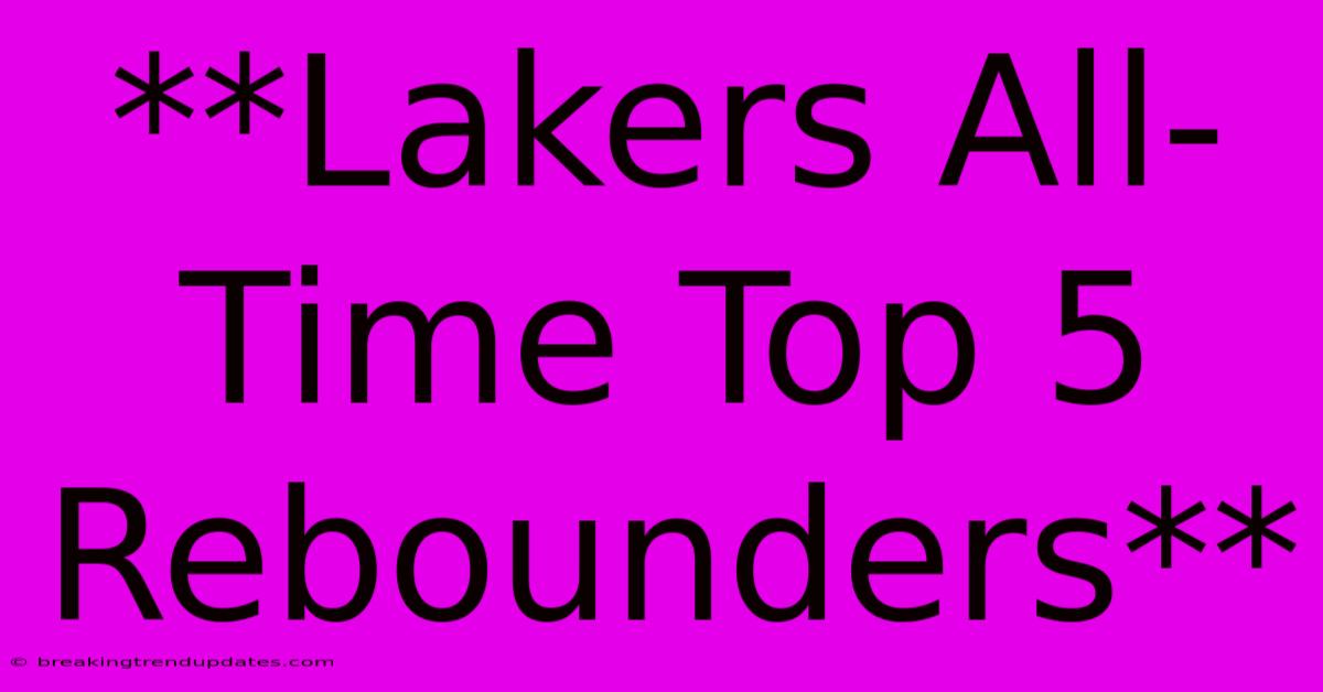 **Lakers All-Time Top 5 Rebounders**