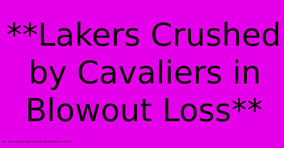 **Lakers Crushed By Cavaliers In Blowout Loss**