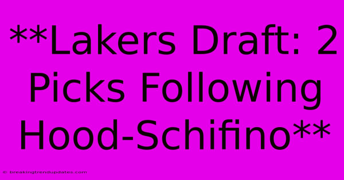 **Lakers Draft: 2 Picks Following Hood-Schifino**